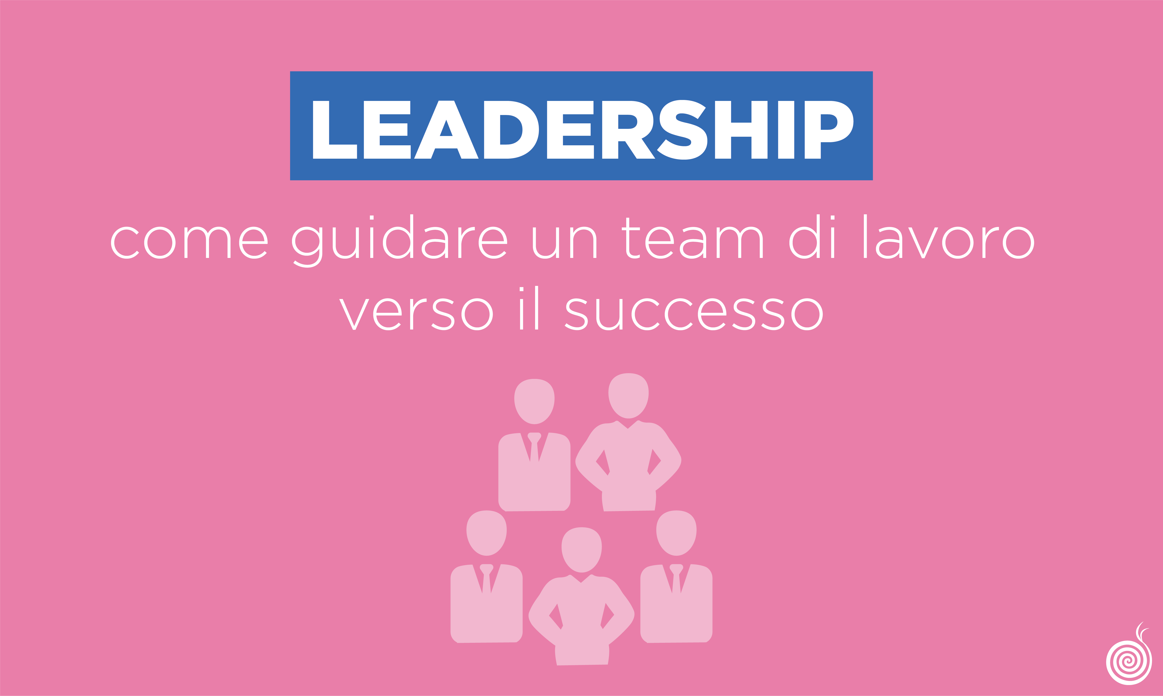Leadership: come guidare un team di lavoro verso il successo